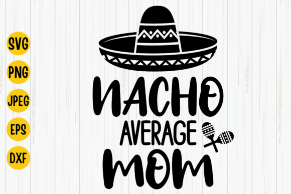 Nacho Average Mom SVG: Cinco De Mayo Graphics for Crafts